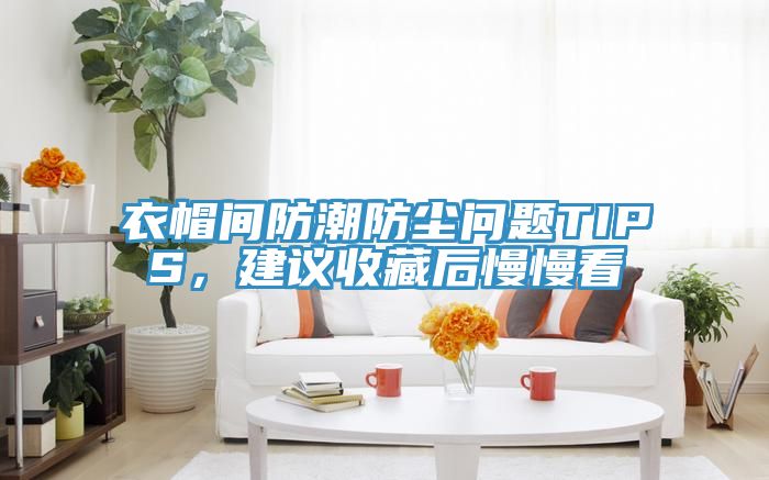 衣帽間防潮防塵問題TIPS，建議收藏后慢慢看