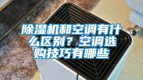 除濕機和空調有什么區別？空調選購技巧有哪些