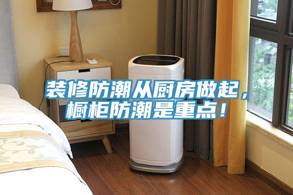 裝修防潮從廚房做起，櫥柜防潮是重點！