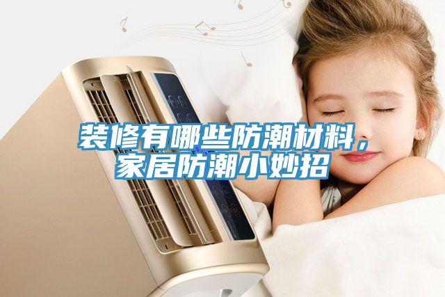 裝修有哪些防潮材料，家居防潮小妙招