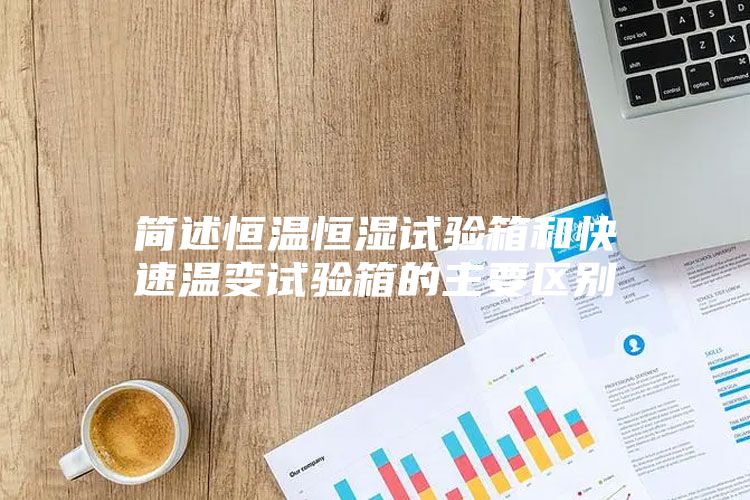 簡述恒溫恒濕試驗箱和快速溫變試驗箱的主要區別