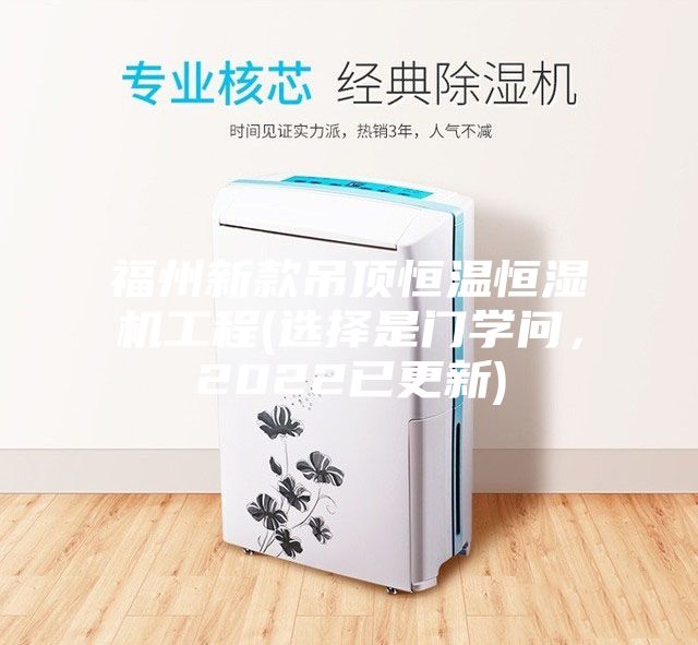 福州新款吊頂恒溫恒濕機工程(選擇是門學問，2022已更新)