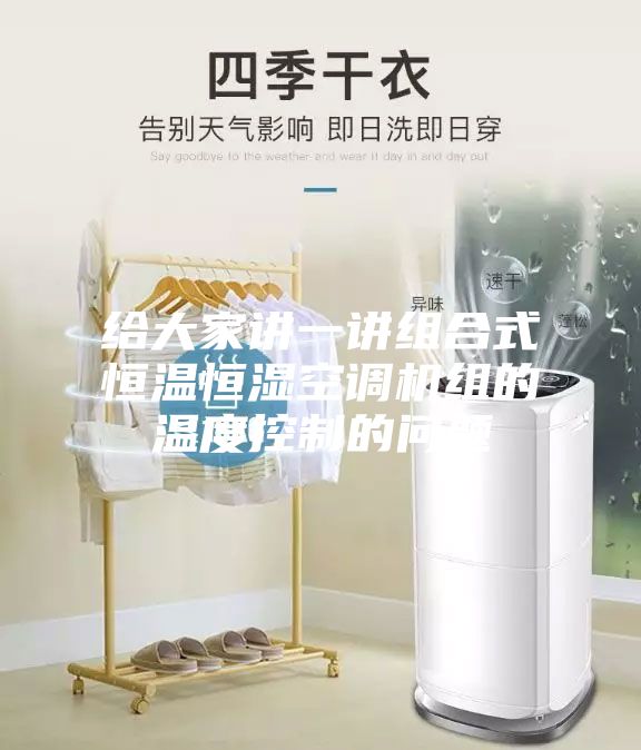 給大家講一講組合式恒溫恒濕空調機組的溫度控制的問題