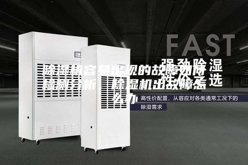 除濕機容易出現的故障如何檢測分析，除濕機出故障怎么辦