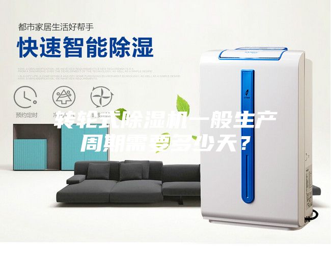 轉輪式除濕機一般生產周期需要多少天？