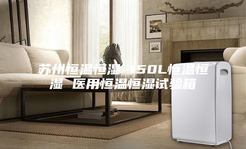 蘇州恒溫恒濕 150L恒溫恒濕 醫用恒溫恒濕試驗箱