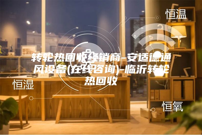 轉輪熱回收經銷商-安適德通風設備(在線咨詢)-臨沂轉輪熱回收