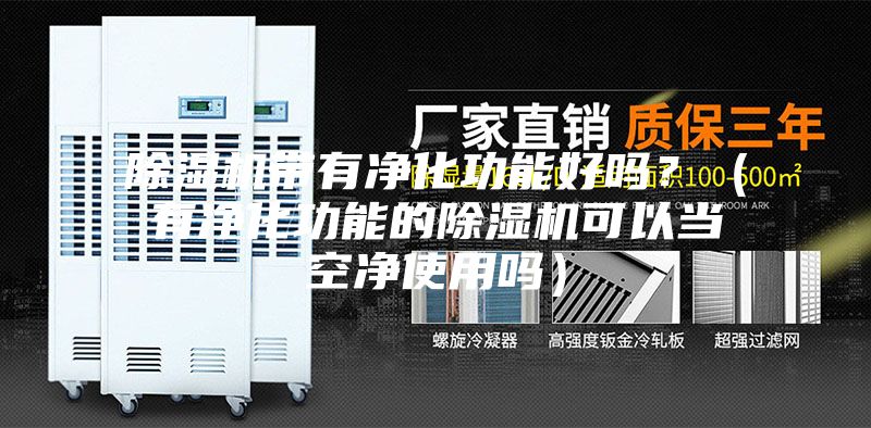 除濕機帶有凈化功能好嗎？（有凈化功能的除濕機可以當空凈使用嗎）