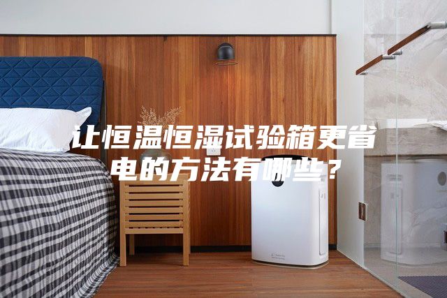 讓恒溫恒濕試驗箱更省電的方法有哪些？