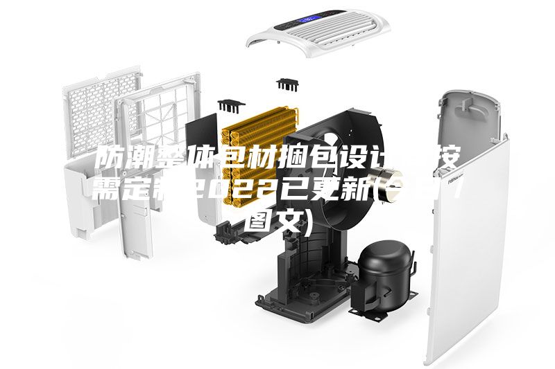 防潮整體包材捆包設計商按需定制2022已更新(今日／圖文)