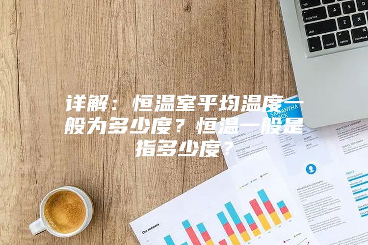 詳解：恒溫室平均溫度一般為多少度？恒溫一般是指多少度？
