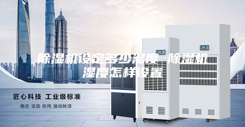 除濕機設定多少濕度 除濕機濕度怎樣設置