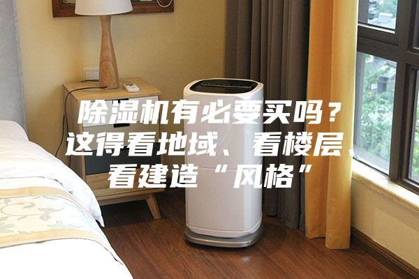 除濕機有必要買嗎？這得看地域、看樓層、看建造“風格”