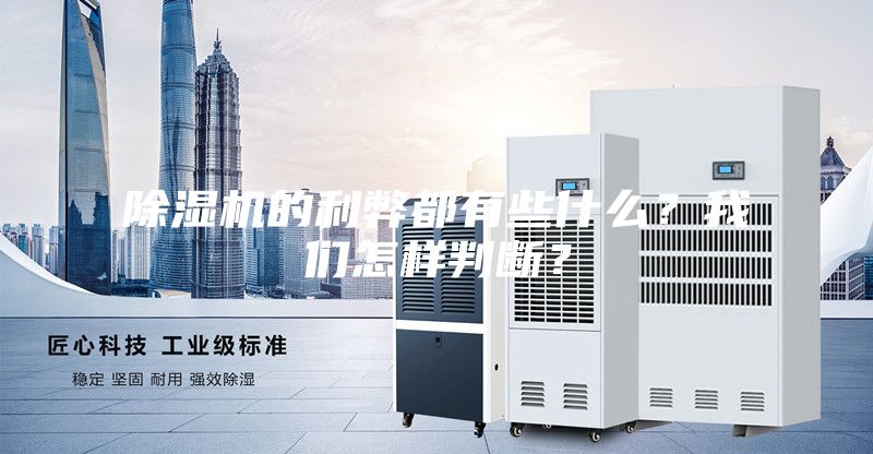 除濕機的利弊都有些什么？我們怎樣判斷？