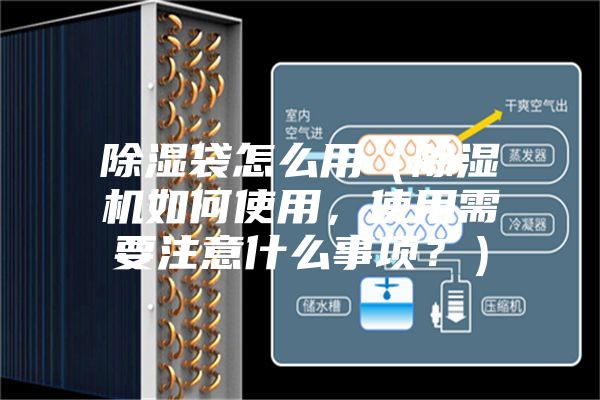 除濕袋怎么用（除濕機如何使用，使用需要注意什么事項？）