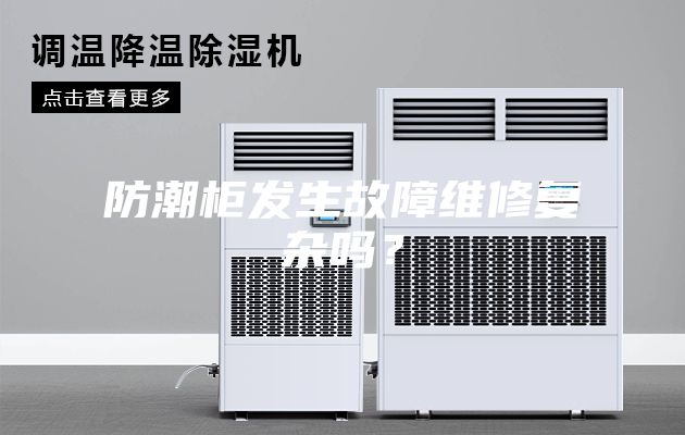 防潮柜發生故障維修復雜嗎？