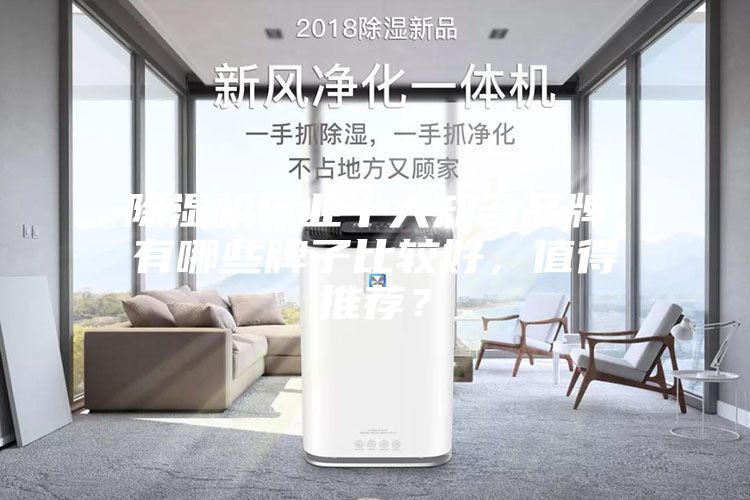 除濕機行業十大知名品牌，有哪些牌子比較好，值得推薦？