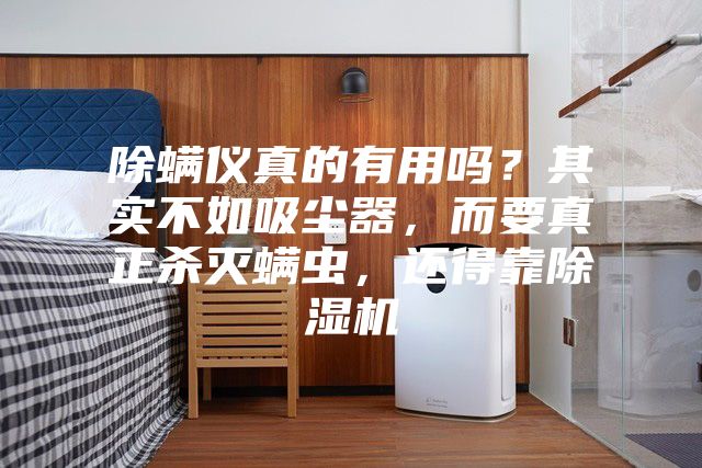 除螨儀真的有用嗎？其實不如吸塵器，而要真正殺滅螨蟲，還得靠除濕機