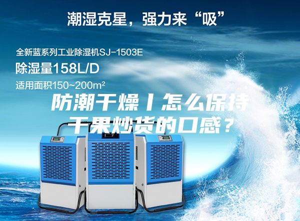 防潮干燥丨怎么保持干果炒貨的口感？
