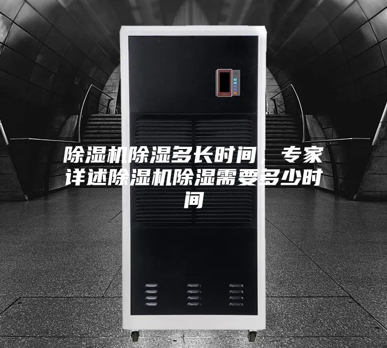 除濕機除濕多長時間，專家詳述除濕機除濕需要多少時間