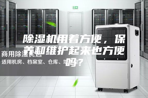 除濕機用著方便，保養和維護起來也方便嗎？