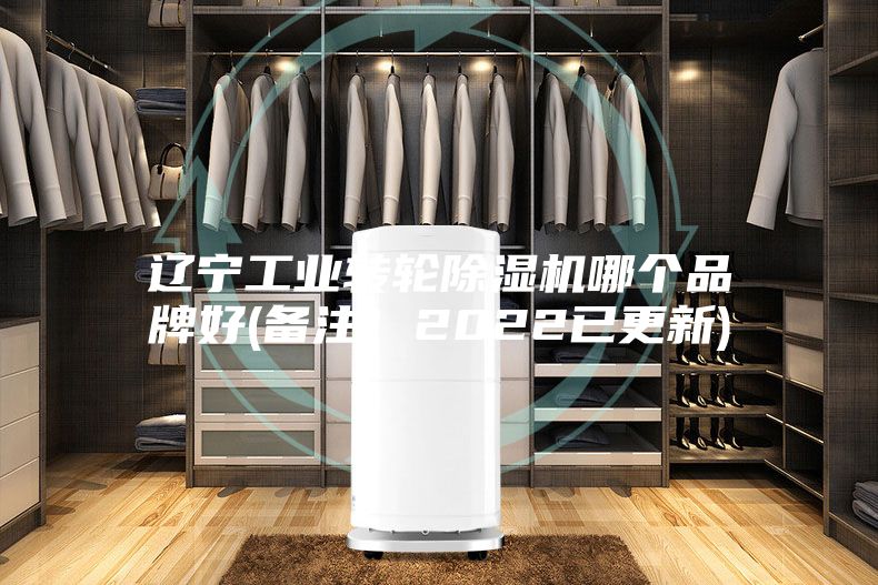 遼寧工業轉輪除濕機哪個品牌好(備注！2022已更新)