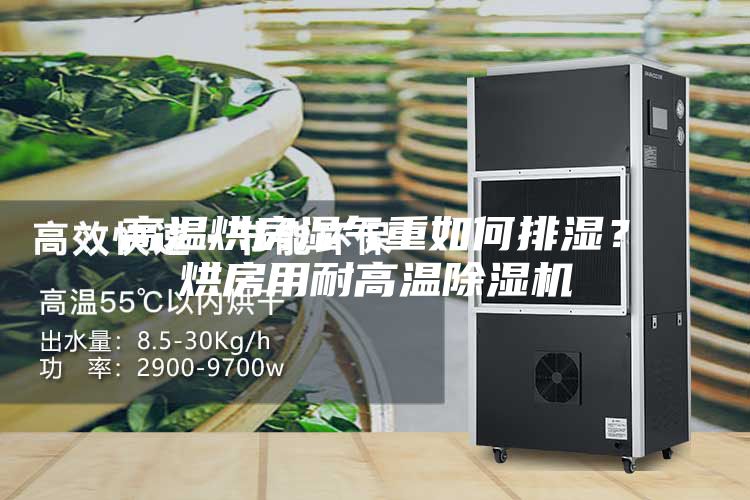 高溫烘房濕氣重如何排濕？烘房用耐高溫除濕機