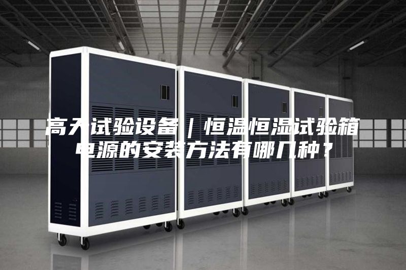高天試驗設備｜恒溫恒濕試驗箱電源的安裝方法有哪幾種？