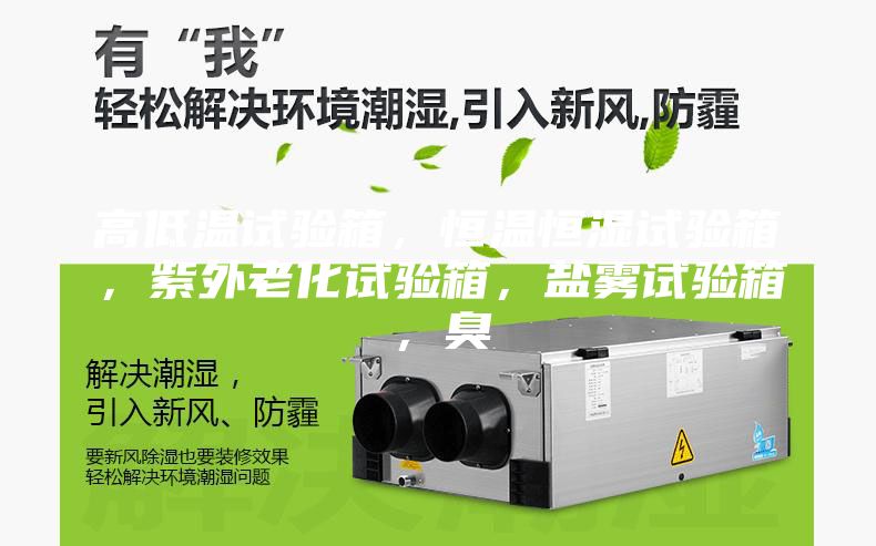 高低溫試驗箱，恒溫恒濕試驗箱，紫外老化試驗箱，鹽霧試驗箱，臭
