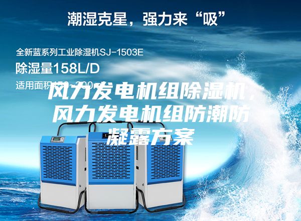 風力發電機組除濕機，風力發電機組防潮防凝露方案