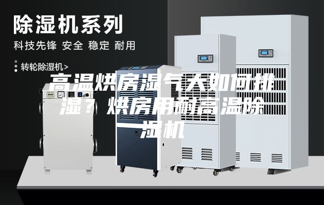 高溫烘房濕氣大如何排濕？烘房用耐高溫除濕機