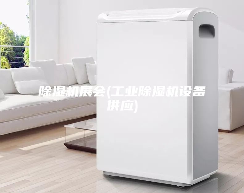 除濕機展會(工業除濕機設備供應)