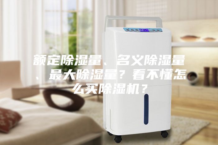 額定除濕量、名義除濕量、最大除濕量？看不懂怎么買除濕機？