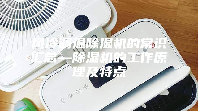 風冷調溫除濕機的常識匯總—除濕機的工作原理及特點