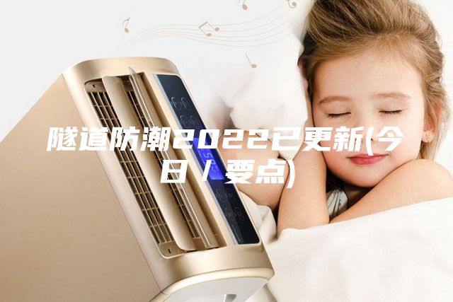 隧道防潮2022已更新(今日/要點)