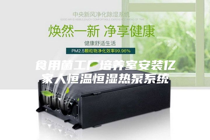 食用菌工廠培養室安裝億家人恒溫恒濕熱泵系統