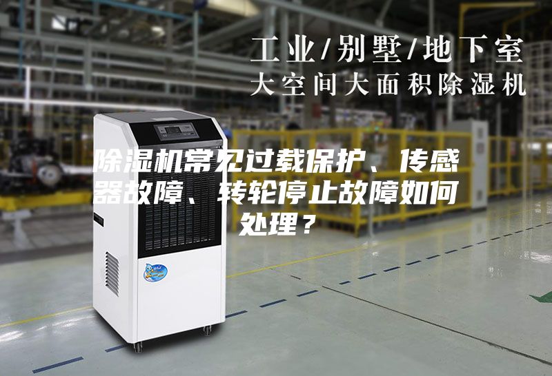 除濕機常見過載保護、傳感器故障、轉輪停止故障如何處理？