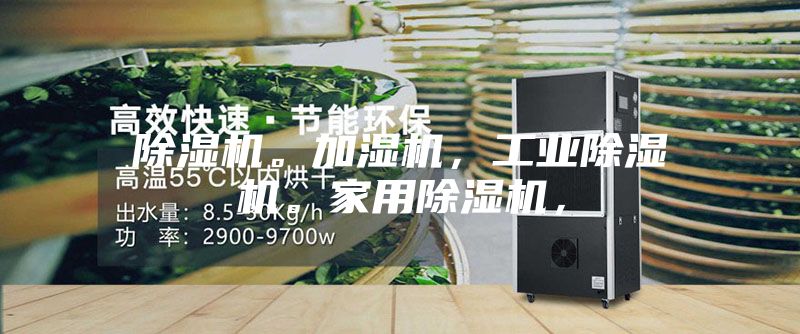 除濕機。加濕機，工業除濕機。家用除濕機，