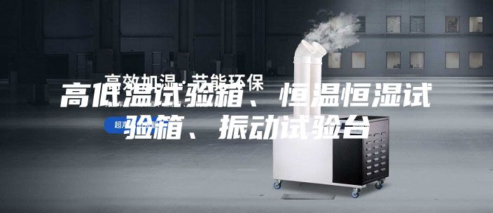 高低溫試驗箱、恒溫恒濕試驗箱、振動試驗臺